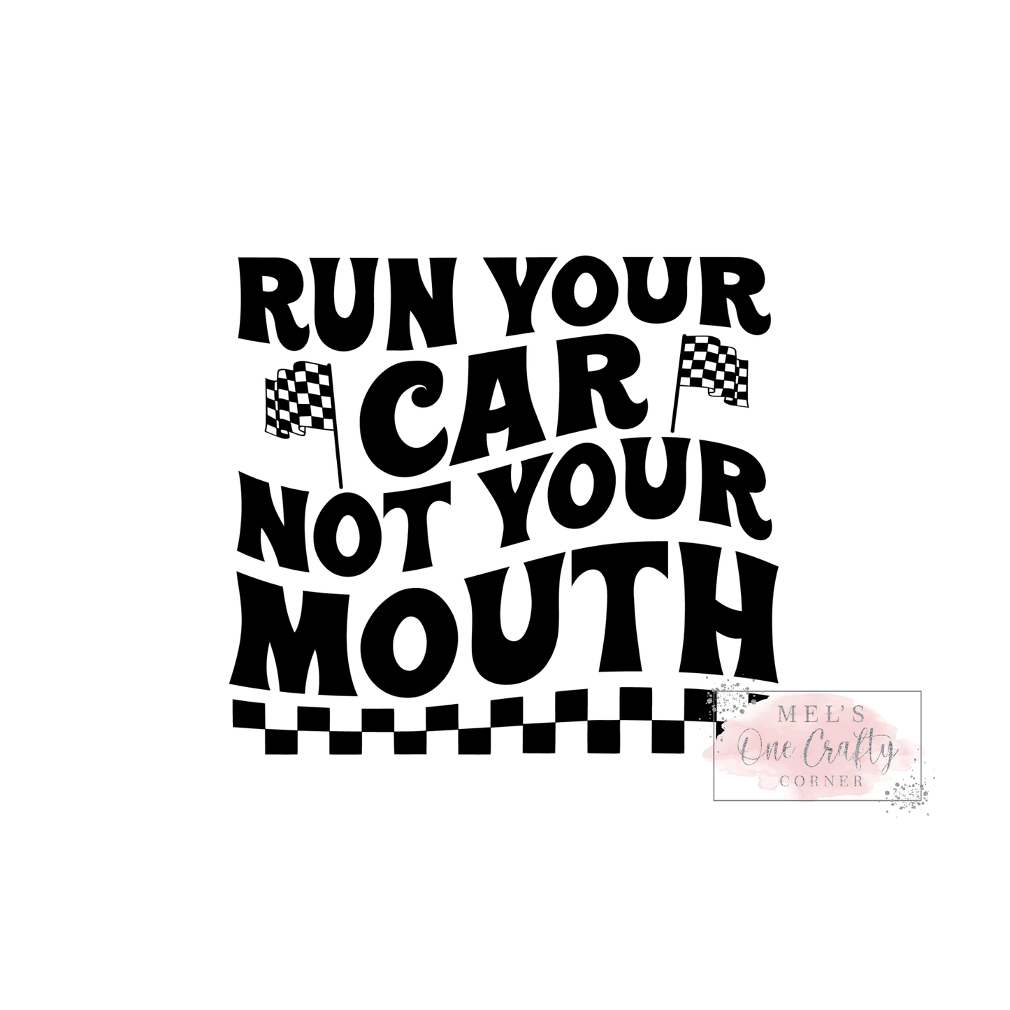 Run Your Car Not Your Mouth - DTF Transfer