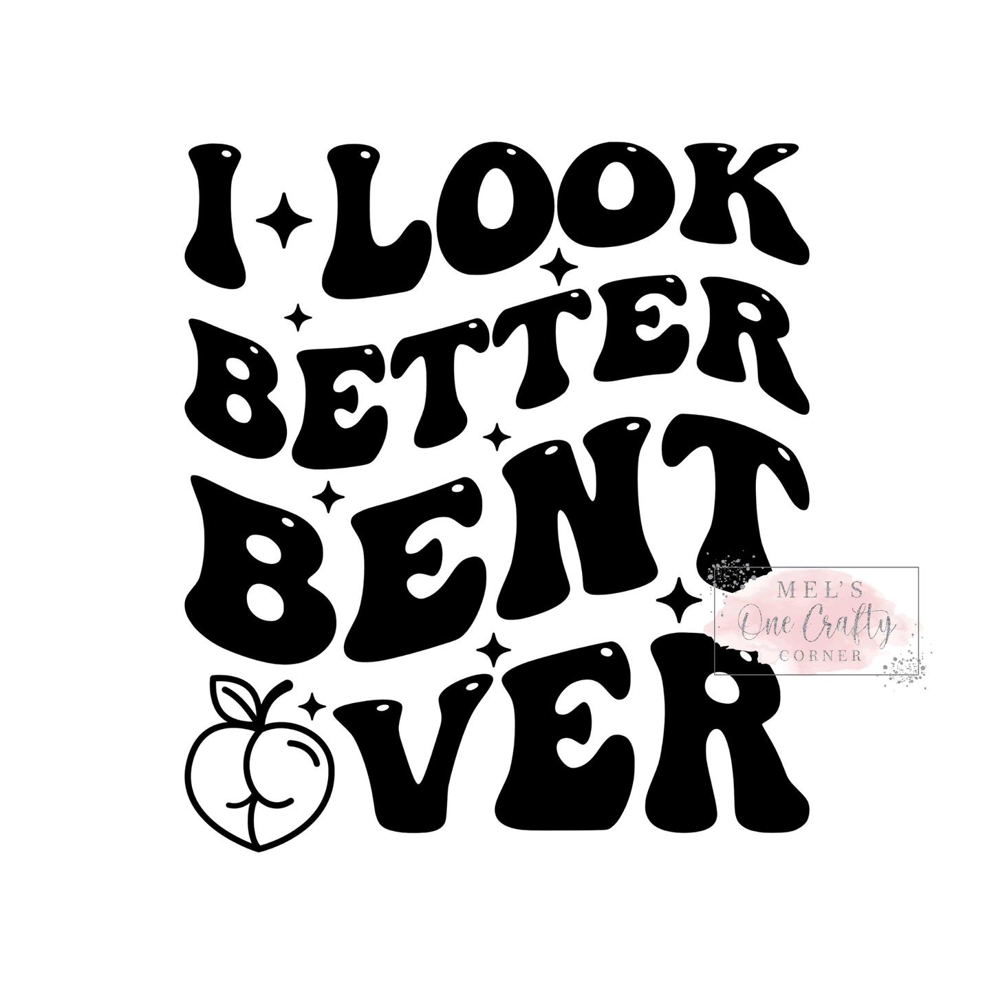 I Look Better Bent Over - DTF Transfer