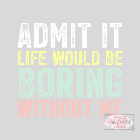 Boring Without Me - DTF Transfer
