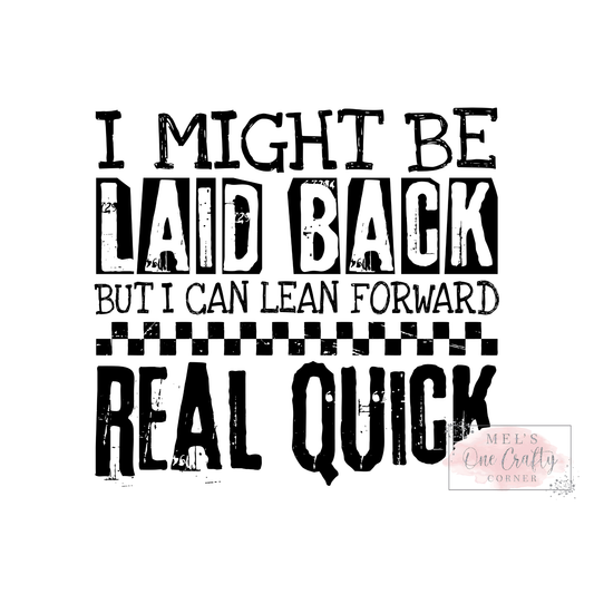 I'm Laid Back But I Can Lean Forward Real Quick - DTF Transfer