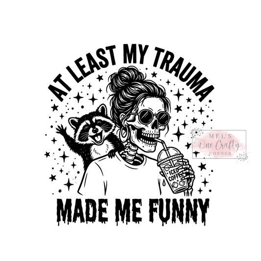 At Least My Trauma Made Me Funny - DTF Transfer