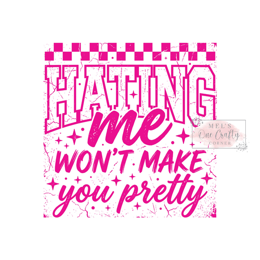 Hating Me Won't Make You Pretty (pink) - DTF Transfer