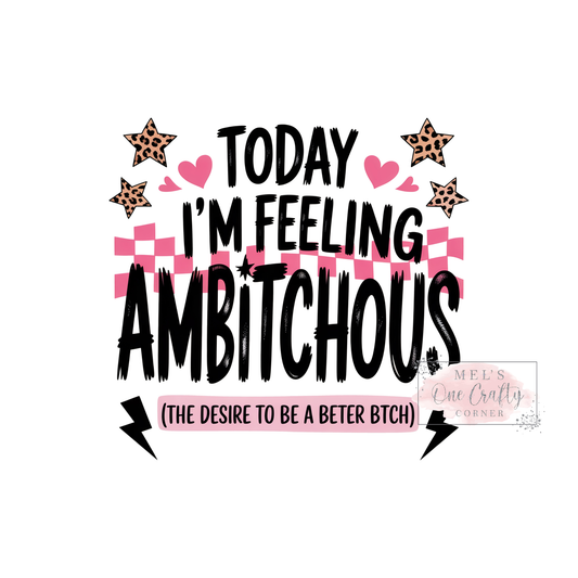 Today I'm Feeling Ambitchous - DTF Transfer