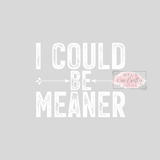 I Could be Meaner - DTF Transfer