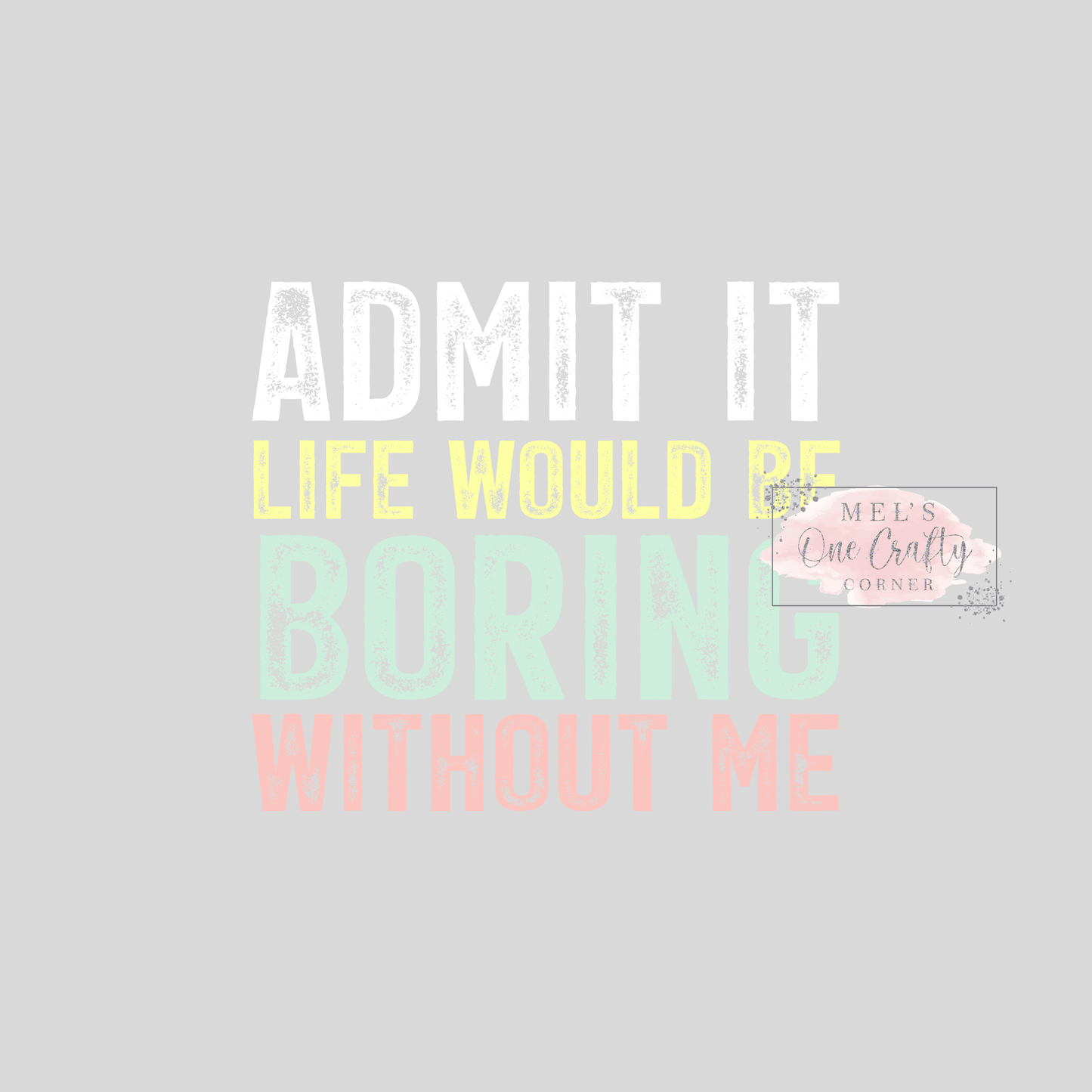 Admit It Life Would be Boring - DTF Transfer