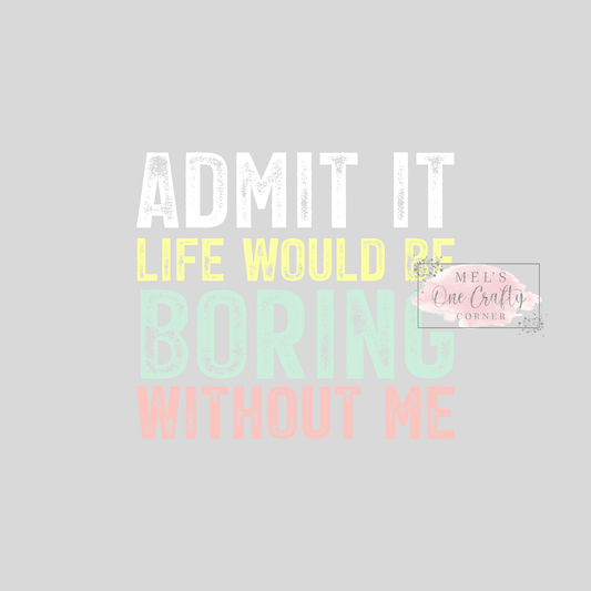 Admit It Life Would be Boring - DTF Transfer