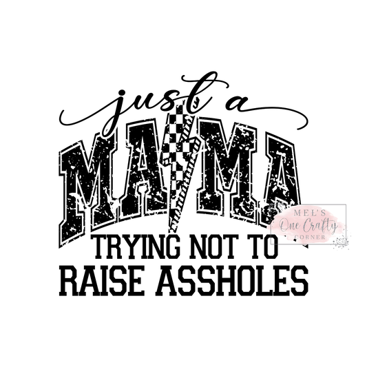 Just a Mama Trying Not to Raise A-Holes - DTF Transfer