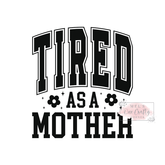 Tired as a Mother - DTF Transfer