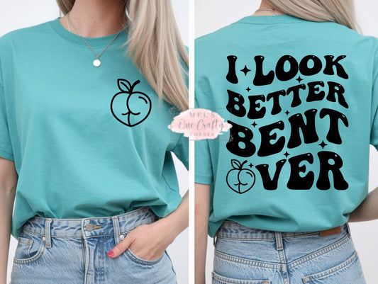 I Look Better Bent Over Shirt